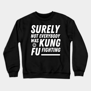 Surely Not Everybody Was Kung Fu Fighting Funny meme Crewneck Sweatshirt